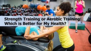 Read more about the article Strength and Aerobic Fitness: Health and Nutrition Facts